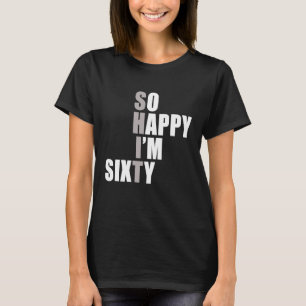 So Happy I'm 60 60th Birthday T-Shirt
