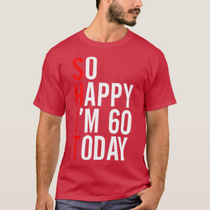 So Happy Im 60 Today Funny 60th Birthday Jokes 60 T-Shirt