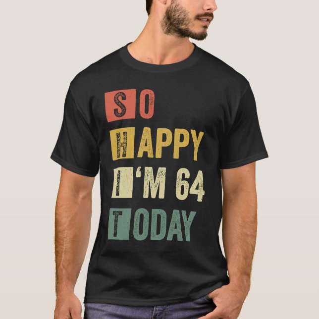 So Happy I'm 64  64th Sarcastic Birthday T-Shirt (Front)
