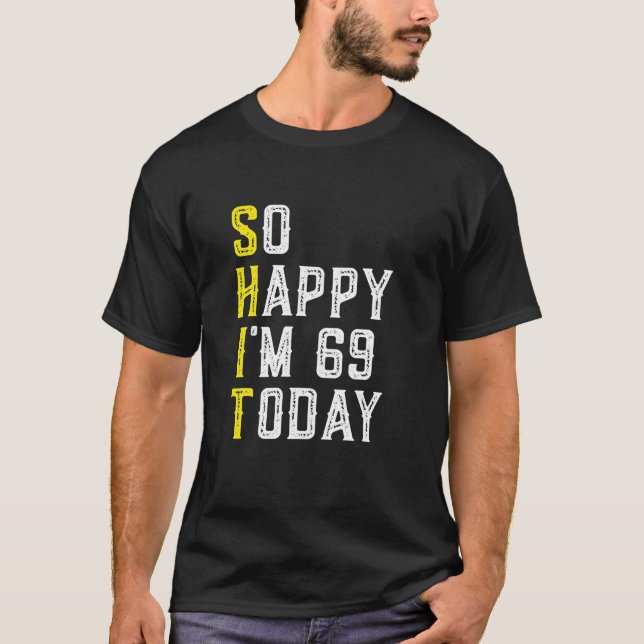 So Happy I'm 69 Years Old Sarcastic Funny 69th T-Shirt (Front)