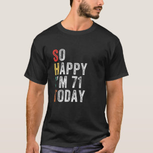So Happy I'm 71 Today Funny 71St Birthday T-Shirt
