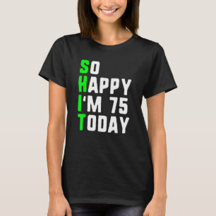 So Happy I'm 75 Today 75th Birthday Years Old Funn T-Shirt