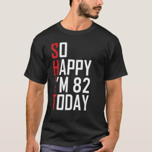 So Happy I'm 82 Years Old Sarcastic Funny 82nd Bir T-Shirt