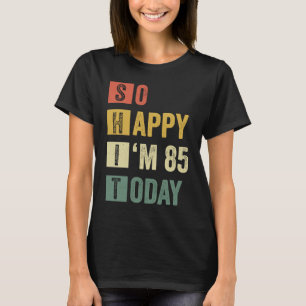 So Happy I'm 85  85th Sarcastic Birthday T-Shirt