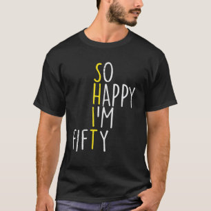 So Happy Im Fifty Funny 50 Years Old 50th Birthday T-Shirt