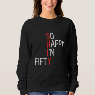 So Happy I'm Fifty Funny 50th Birthday Gag 50 Year Sweatshirt