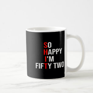 So Happy Im Fifty Two Funny 52 Years Old 52nd Birt Coffee Mug