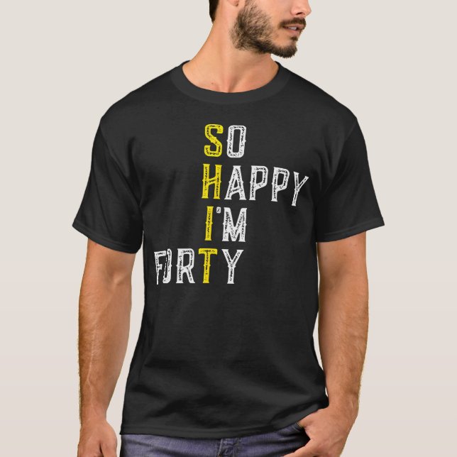 So Happy I'M Forty Gag 40 Year Old Funny 40Th Birt T-Shirt (Front)