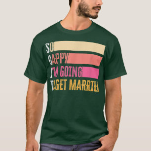 So Happy Im Going To Get Married For Bride Groom T-Shirt