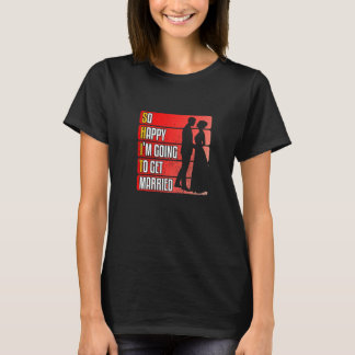 So Happy I'm Going To Get Married Love Marriage T-Shirt