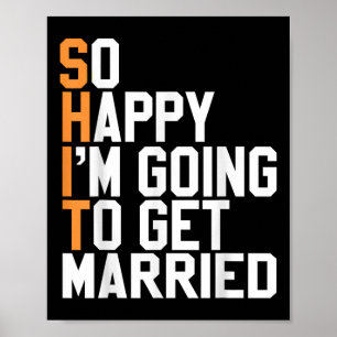 So Happy Im Going To Get Married Wedding Sarcastic Poster