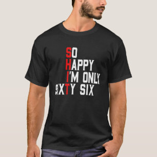 So Happy I'm Sixty Six 66 Years Old Funny 66th Bir T-Shirt