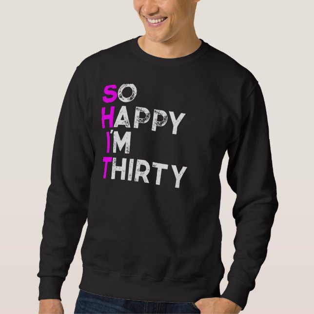 So Happy Im Thirty 1 Sweatshirt (Front)