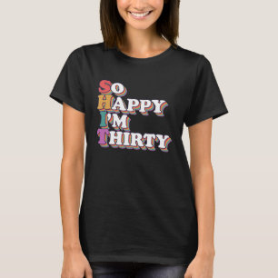 So Happy I'm Thirty Birthday 30th Celebrator Party T-Shirt