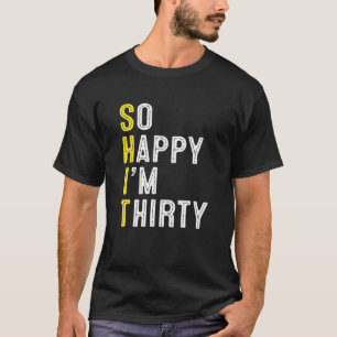 So Happy I'm Thirty Funny 30Th Birthday Gag 30 Yea T-Shirt