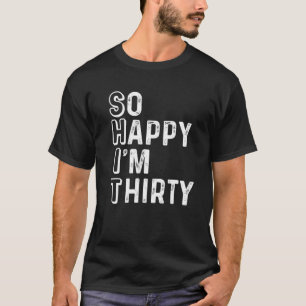 So Happy I'm Thirty Funny 30Th Birthday T-Shirt