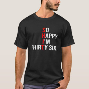 So Happy I'm Thirty Six Funny 36 Years Old 36th T-Shirt