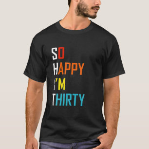 So Happy I'm Thirty T-Shirt