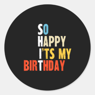 So Happy It Is My Birthday Funny Mom Dad Adults Bd Classic Round Sticker