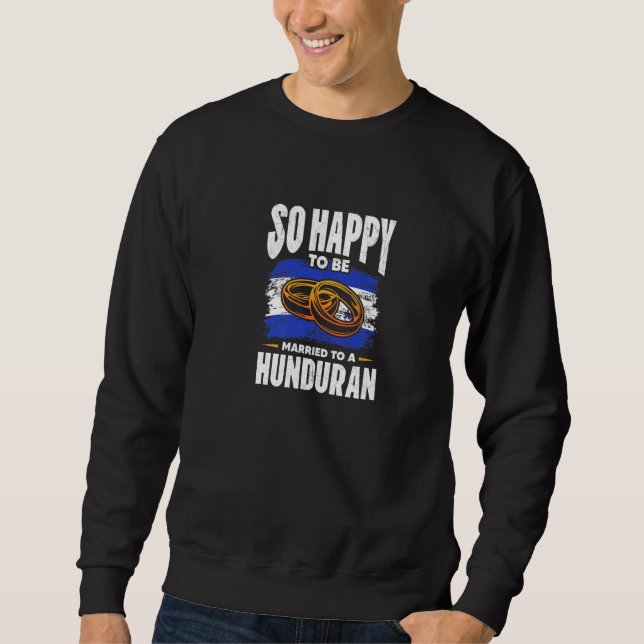 So Happy To Be Married To A Honduran Sweatshirt (Front)