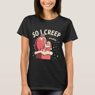 So I Creep Funny Christmas Santa Holiday  T-Shirt