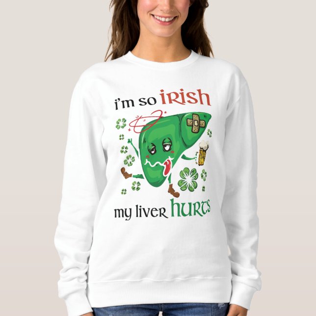 So Irish my liver hurts Sweatshirt (Front)
