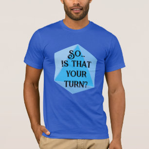 So...Is That Your Turn? Dungeons Dragons T-Shirt
