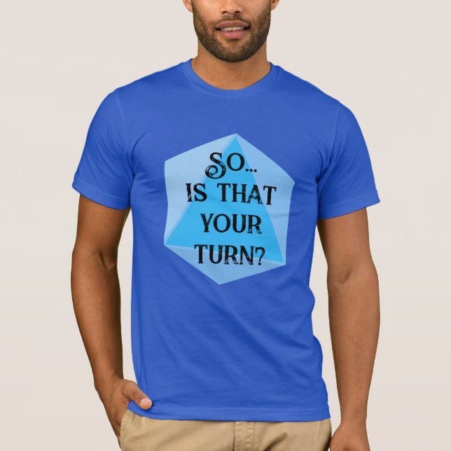 So...Is That Your Turn? Dungeons Dragons T-Shirt (Front)