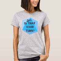So...Is That Your Turn? Dungeons Dragons T-Shirt