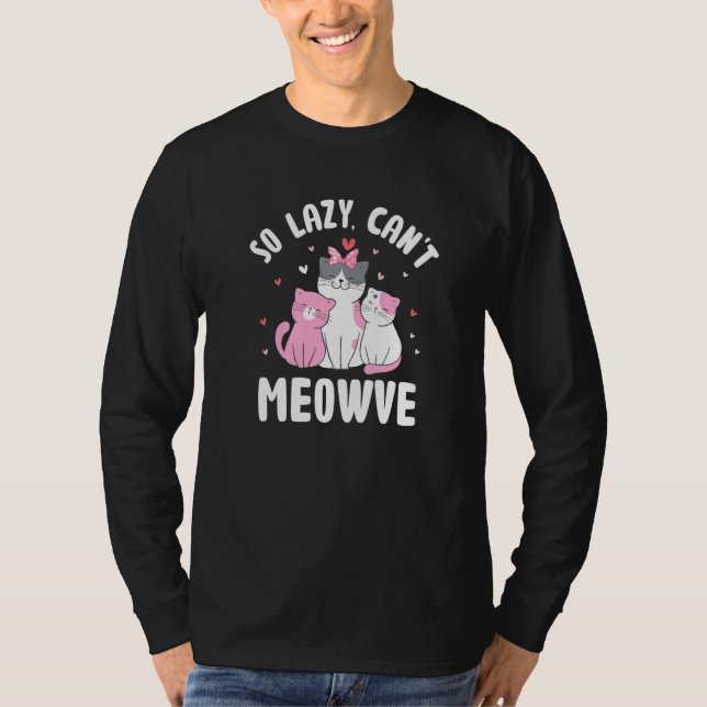 So Lazy Can't Meowve Cat Lover Funny Kitten Humor  T-Shirt (Front)