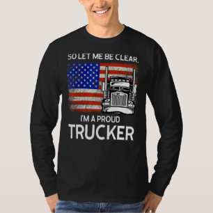 So Let Me Be Clear I'm A Proud Trucker Machinist T-Shirt