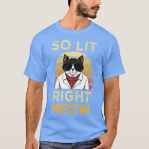 So Lit Right Meow T-Shirt