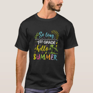 So Long 1st Grade Hello Summer Last Day Of School T-Shirt