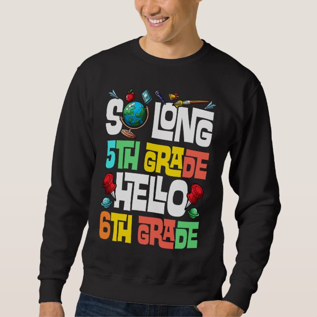 So Long 5th grade Hello 6th Grade 5th grade gradua Sweatshirt (Front)