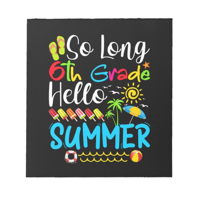 So Long 6th Grade Hello Summer Last Day Of School. Notepad (Front)