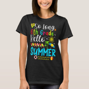 So Long 6th Grade Hello Summer Teacher Student Kid T-Shirt