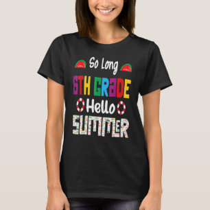 So Long 6th Grade Hello Summer Vacation Last Day O T-Shirt
