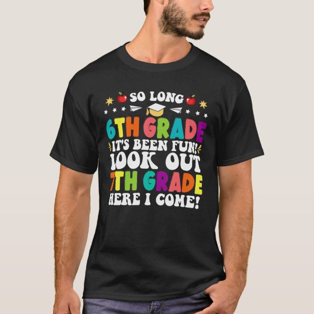 So Long 6th Grade Look Out 7th Grade Here I Come T-Shirt (Front)