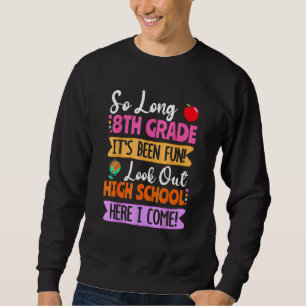 So Long 8th Grade Hello High School Here I Come Te Sweatshirt