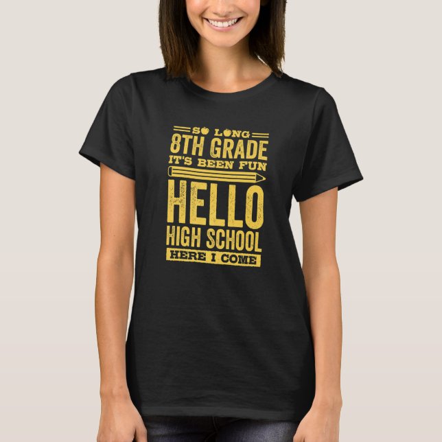 So Long 8th Grade Its Been Fun Hello High School H T-Shirt (Front)