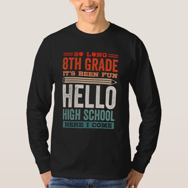 So Long 8th Grade Its Been Fun Hello High School H T-Shirt (Front)