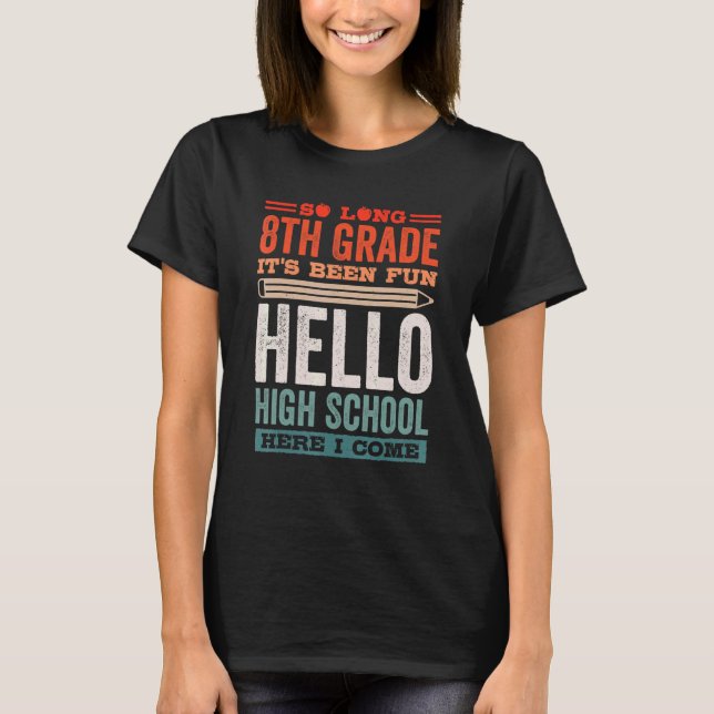 So Long 8th Grade Its Been Fun Hello High School H T-Shirt (Front)