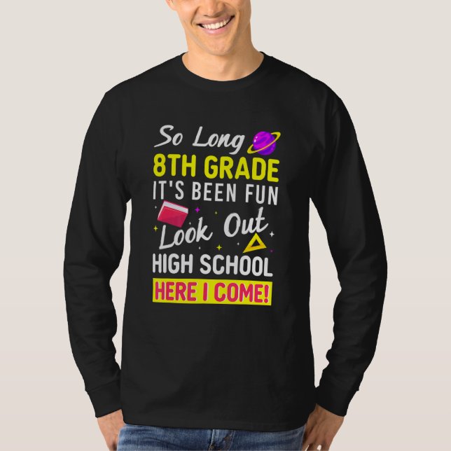 So Long 8th Grade Student Hello High School Here I T-Shirt (Front)