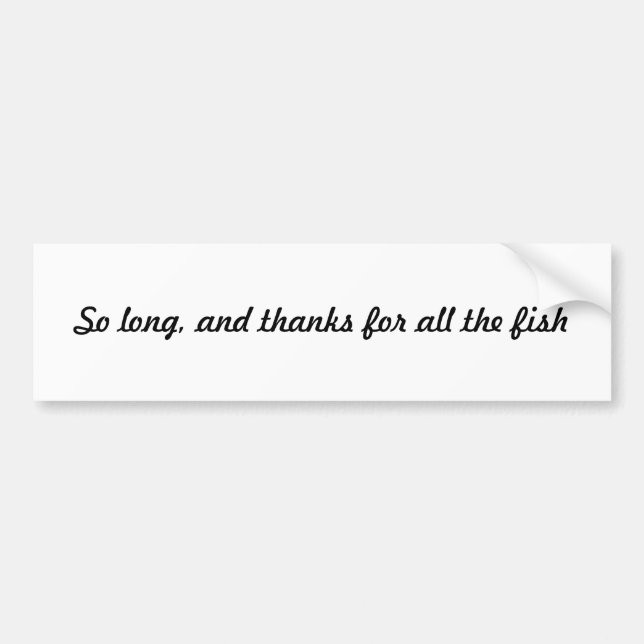 So long and thanks for all the fish! bumper sticker (Front)