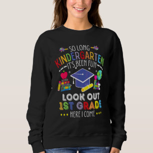 So Long Kindergarten Look Out 1st Grade Here I Com Sweatshirt