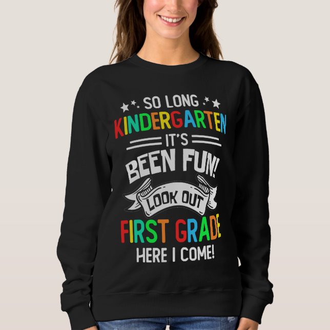 So Long Kindergarten Look Out 1st Grade Here I Com Sweatshirt (Front)