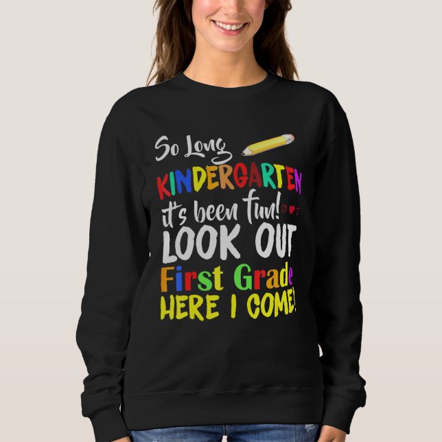 So Long Kindergarten Look Out 1st Grade Here I Com Sweatshirt (Front)