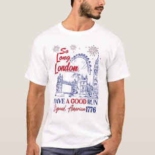 So Long London Had A Good Run America 1776 T-Shirt