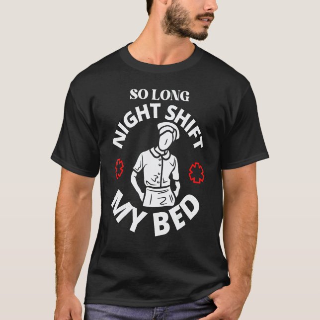 So Long Night Shift My Bed Night Shift Nurse  Nurs T-Shirt (Front)