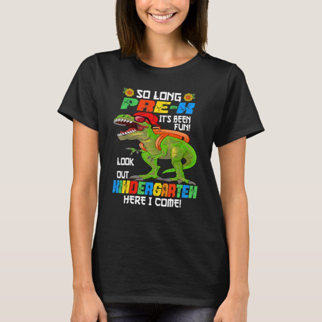 So Long Pre K Its Been Fun Kindergarten Here I Com T-Shirt (Front)